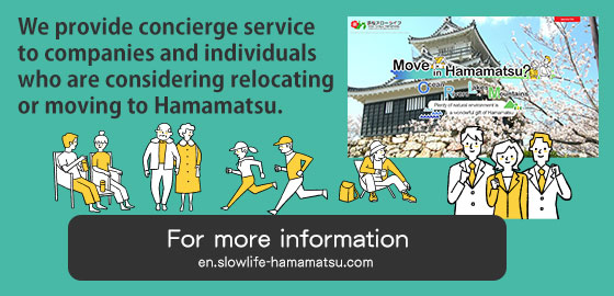 We provide concierge service to companies and individuals who are considering relocating or moving to Hamamatsu.