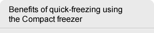 Benefits of quick-freezing using the Compact freezer