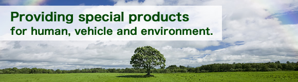 Providing special products for human, vehicle and environment.