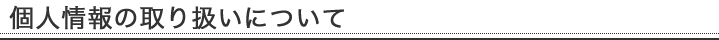 個人情報の取り扱いについて