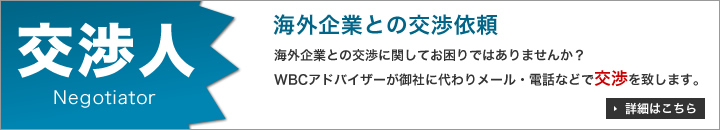 交渉人｜海外企業との交渉依頼｜WBCアドバイザーが御社に代わりメール・電話などで交渉をいたします